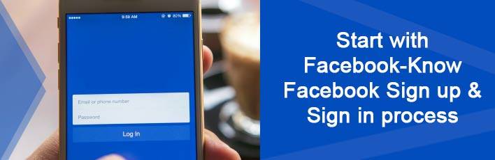 Start with Facebook-Know Facebook Sign up & Sign in process