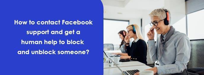 How to contact Facebook support and get a human help to block and unblock someone?