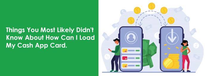 Things You Most Likely Didn't Know About How Can I Load My Cash App Card.