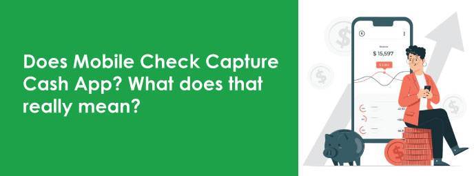 Does Mobile Check Capture Cash App? What Does That Really Mean?