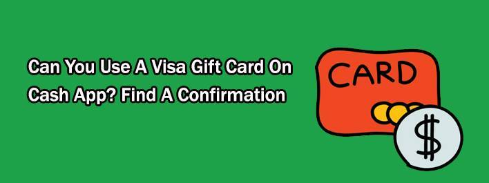 How Can You Use A Visa Gift Card On Cash App Account With Ease? Find A Confirmation