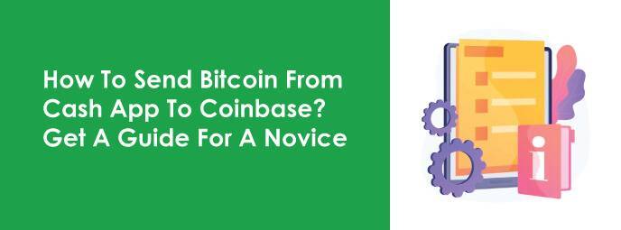 How To Send Bitcoin From Cash App To Coinbase? Get A Guide For A Novice