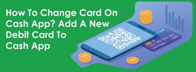 How To Change Card On Cash App? Add A New Debit Card To Cash App