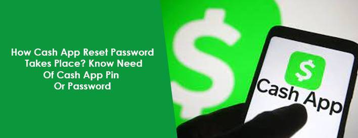 How To Reset Cash App Password Takes Place? Know Need Of Cash App Pin Or Password