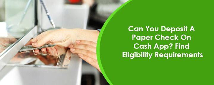Can You Deposit A Paper Check On Cash App? Find Eligibility Requirements