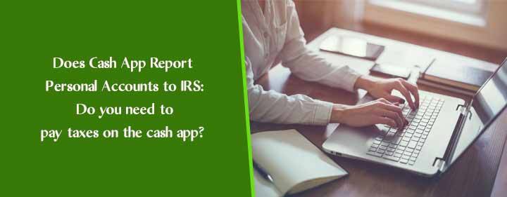 Does Cash App Report Personal Accounts to IRS: Do you need to pay taxes on the cash app? 