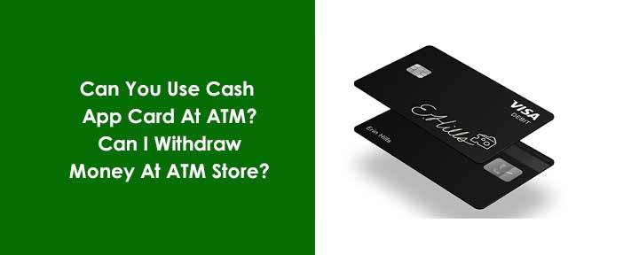 Can You Use Cash App Card At ATM? Can I Withdraw Money At ATM Store?