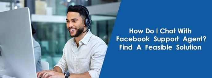 How Do I Chat With Facebook Support Agent? Find A Feasible Solution    