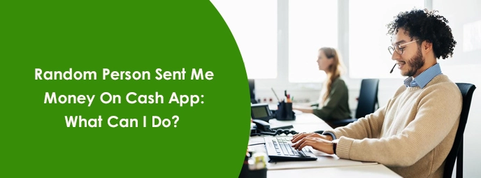 Random Person Sent Me Money On Cash App: What Can I Do?