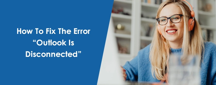 How To Fix The Error “Outlook Is Disconnected”- How do I reconnect outlook?