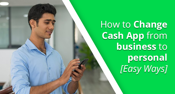 How to Change Cash App from business to personal [Easy Ways!]